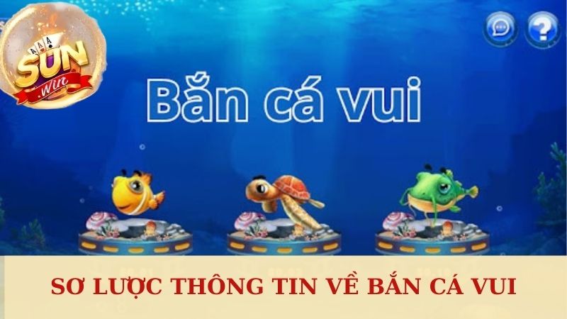 Sơ lược thông tin về Bắn cá vui